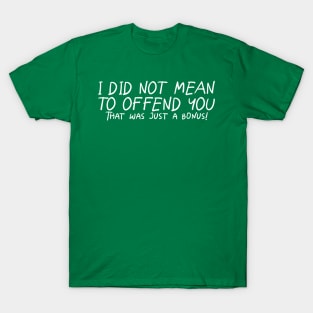 I Did Not Mean To Offend You... T-Shirt